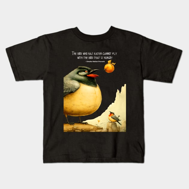 National Native American Heritage Month: "The bird who has eaten cannot fly with the bird that is hungry," - Omaha Nation Proverb on a dark (Knocked Out) background Kids T-Shirt by Puff Sumo